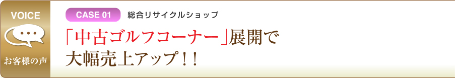 CASE01 総合リサイクルショップ 「中古ゴルフコーナー」展開で大幅売上